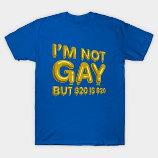 "I'm Not Gay But $20 is $20" in yellow balloons T-Shirt T-Shirt